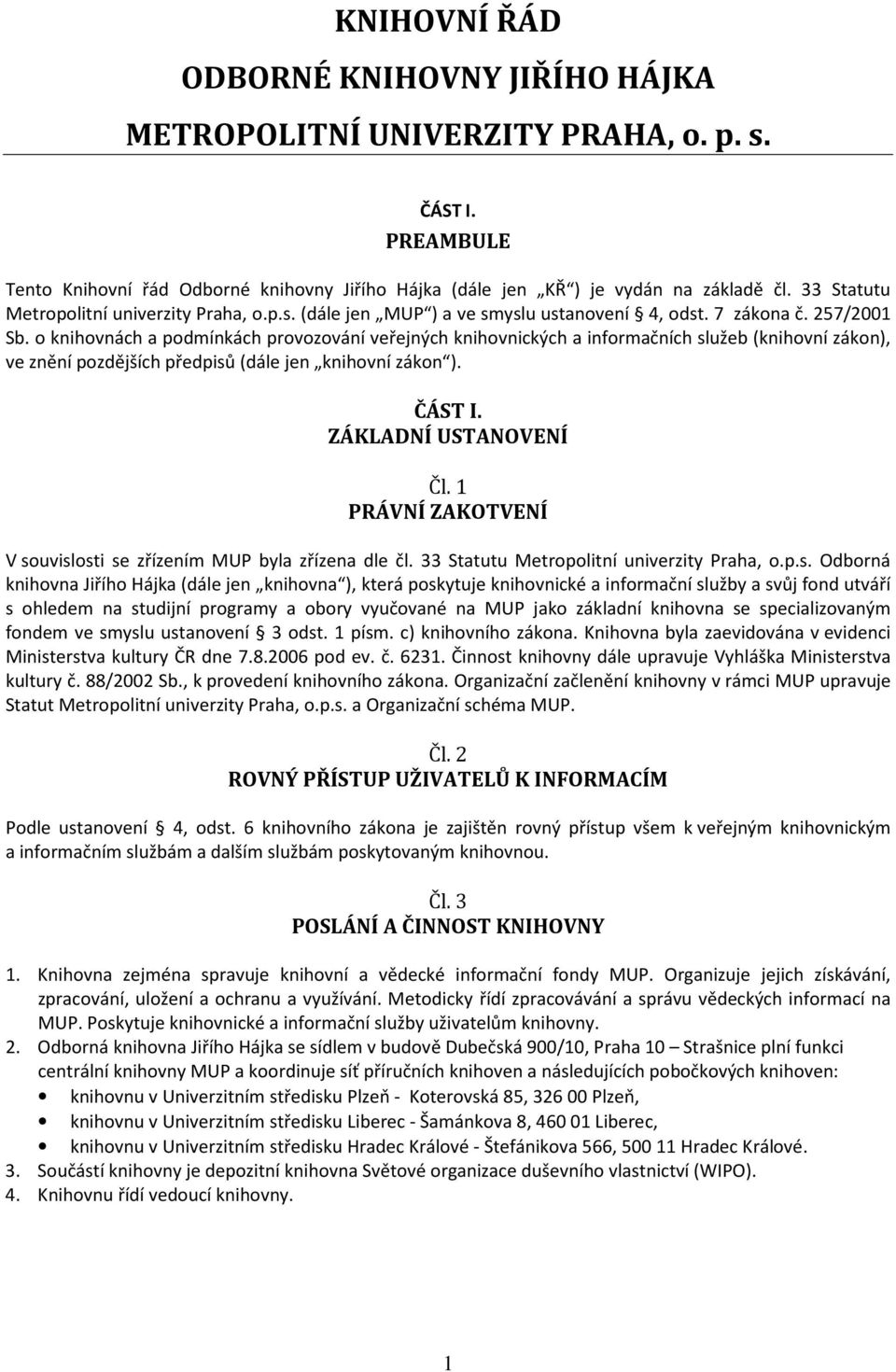 o knihovnách a podmínkách provozování veřejných knihovnických a informačních služeb (knihovní zákon), ve znění pozdějších předpisů (dále jen knihovní zákon ). ČÁST I. ZÁKLADNÍ USTANOVENÍ Čl.