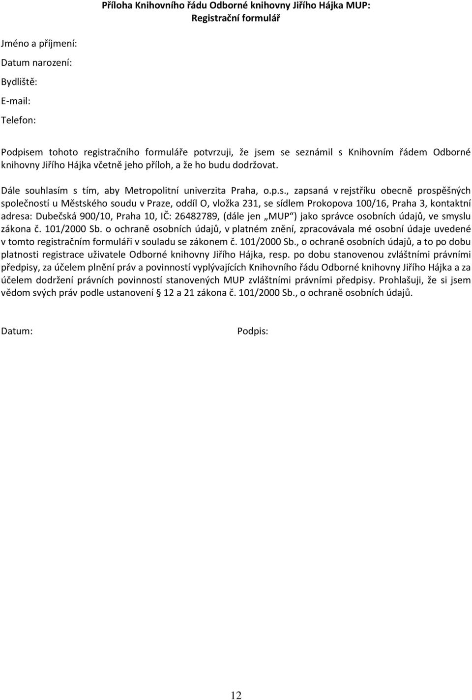 prospěšných společností u Městského soudu v Praze, oddíl O, vložka 231, se sídlem Prokopova 100/16, Praha 3, kontaktní adresa: Dubečská 900/10, Praha 10, IČ: 26482789, (dále jen MUP ) jako správce