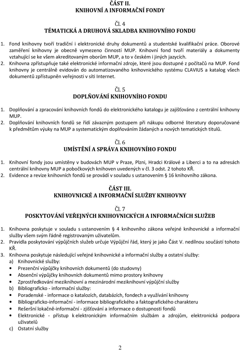 Knihovna zpřístupňuje také elektronické informační zdroje, které jsou dostupné z počítačů na MUP.