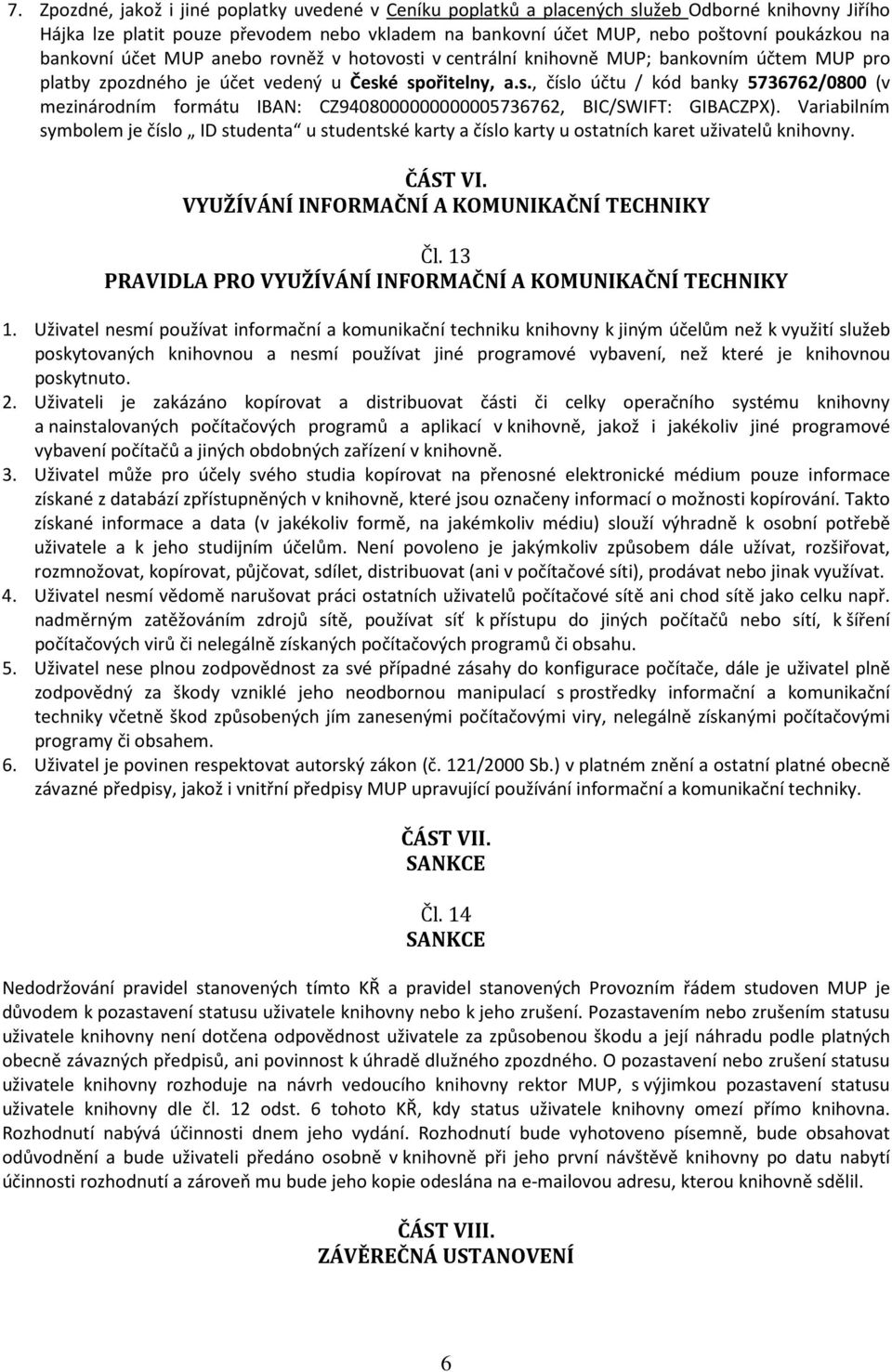 Variabilním symbolem je číslo ID studenta u studentské karty a číslo karty u ostatních karet uživatelů knihovny. ČÁST VI. VYUŽÍVÁNÍ INFORMAČNÍ A KOMUNIKAČNÍ TECHNIKY Čl.