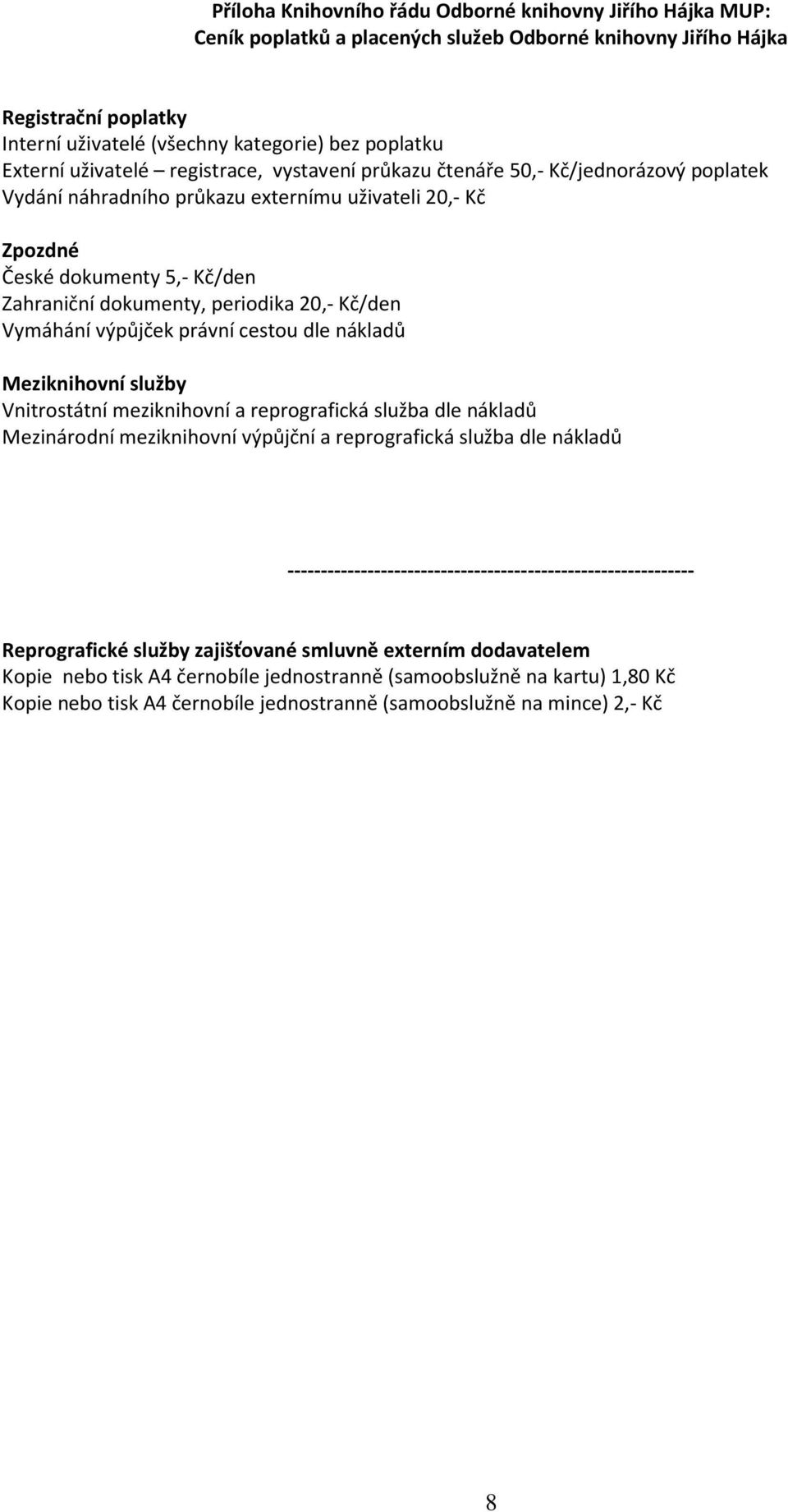 periodika 20,- Kč/den Vymáhání výpůjček právní cestou dle nákladů Meziknihovní služby Vnitrostátní meziknihovní a reprografická služba dle nákladů Mezinárodní meziknihovní výpůjční a reprografická