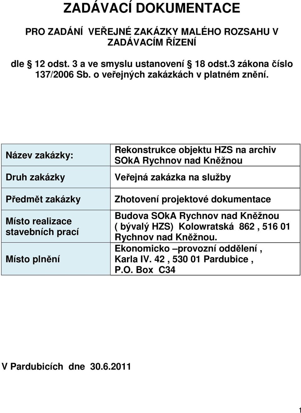 Název zakázky: Druh zakázky Předmět zakázky Místo realizace stavebních prací Místo plnění Rekonstrukce objektu HZS na archiv SOkA Rychnov nad Kněžnou