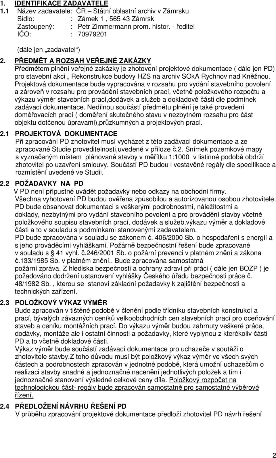 PŘEDMĚT A ROZSAH VEŘEJNÉ ZAKÁZKY Předmětem plnění veřejné zakázky je zhotovení projektové dokumentace ( dále jen PD) pro stavební akci Rekonstrukce budovy HZS na archiv SOkA Rychnov nad Kněžnou.