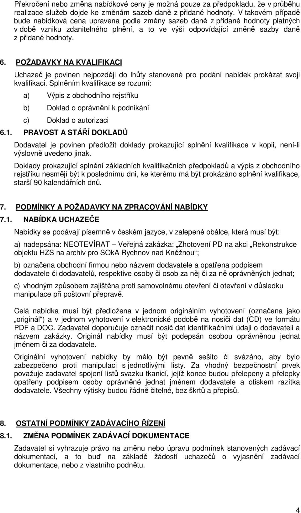 POŽADAVKY NA KVALIFIKACI Uchazeč je povinen nejpozději do lhůty stanovené pro podání nabídek prokázat svoji kvalifikaci.