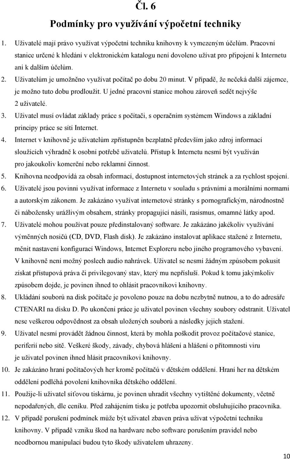 V případě, že nečeká další zájemce, je možno tuto dobu prodloužit. U jedné pracovní stanice mohou zároveň sedět nejvýše 2 uživatelé. 3.