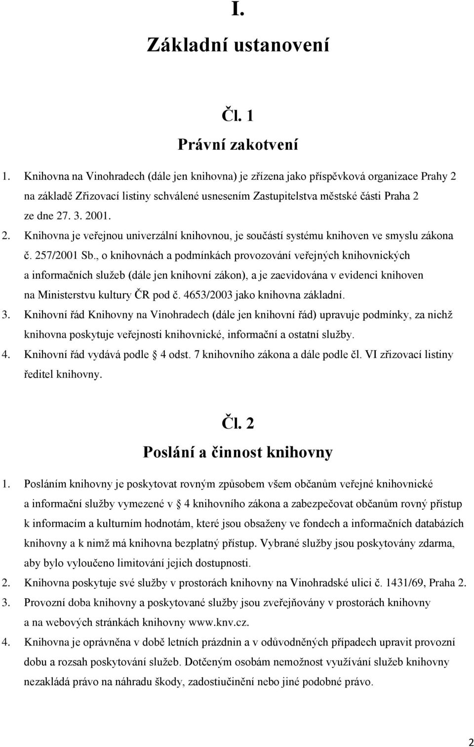 257/2001 Sb., o knihovnách a podmínkách provozování veřejných knihovnických a informačních služeb (dále jen knihovní zákon), a je zaevidována v evidenci knihoven na Ministerstvu kultury ČR pod č.