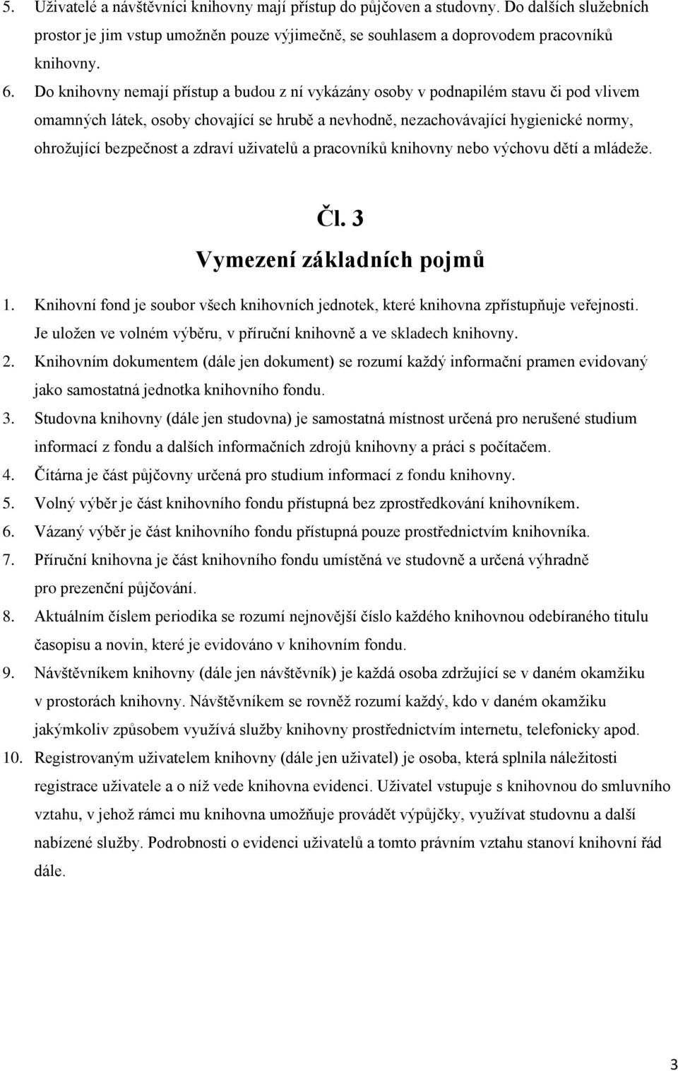 zdraví uživatelů a pracovníků knihovny nebo výchovu dětí a mládeže. Čl. 3 Vymezení základních pojmů 1. Knihovní fond je soubor všech knihovních jednotek, které knihovna zpřístupňuje veřejnosti.