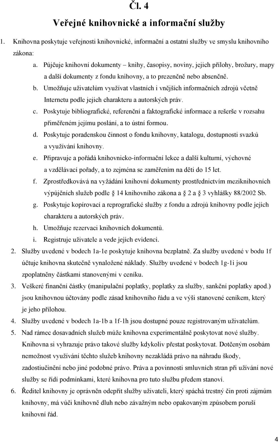 c. Poskytuje bibliografické, referenční a faktografické informace a rešerše v rozsahu přiměřeném jejímu poslání, a to ústní formou. d.