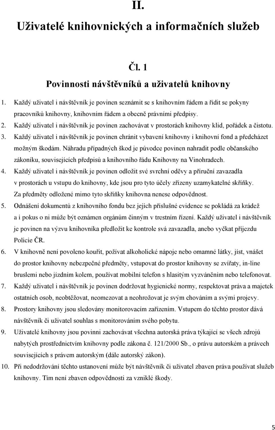 Každý uživatel i návštěvník je povinen zachovávat v prostorách knihovny klid, pořádek a čistotu. 3.