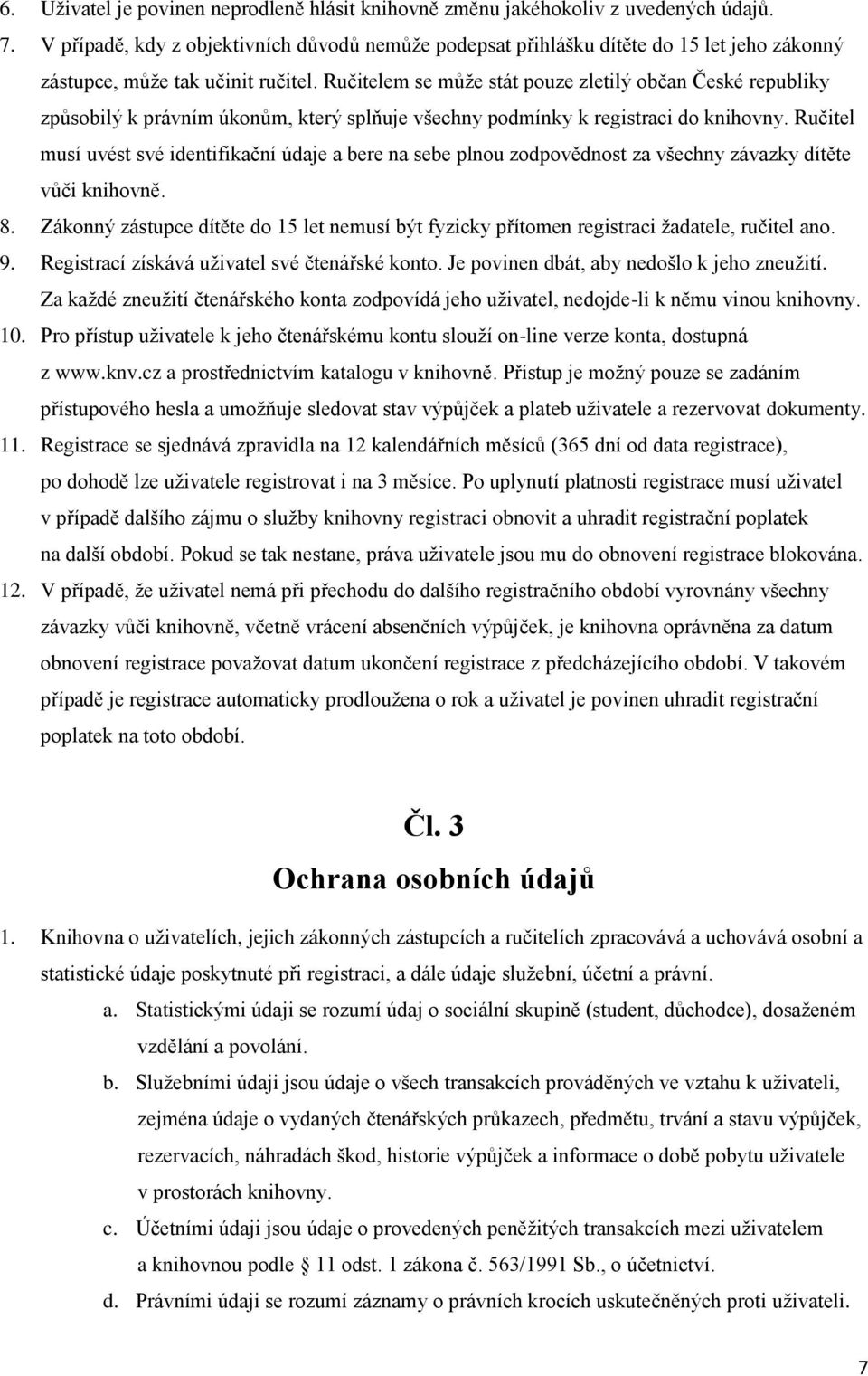 Ručitelem se může stát pouze zletilý občan České republiky způsobilý k právním úkonům, který splňuje všechny podmínky k registraci do knihovny.