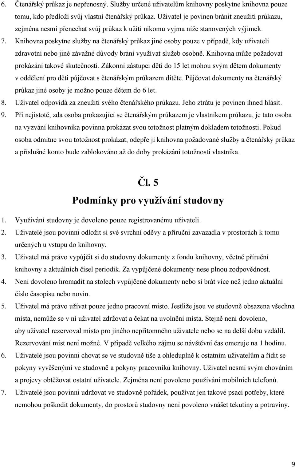 Knihovna poskytne služby na čtenářský průkaz jiné osoby pouze v případě, kdy uživateli zdravotní nebo jiné závažné důvody brání využívat služeb osobně.