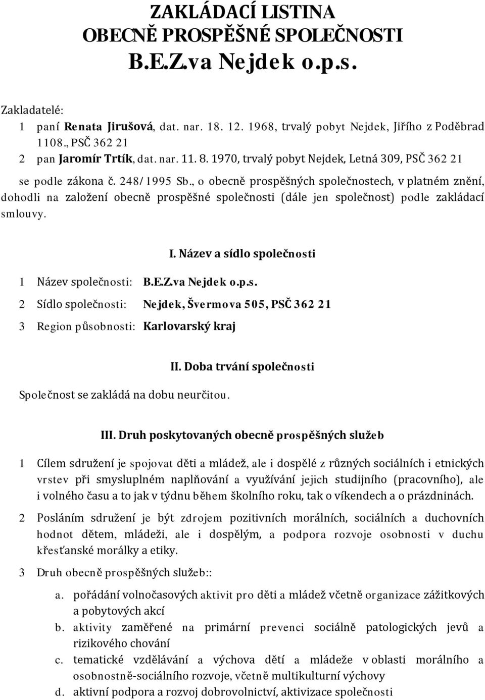 , o obecně prospěšných společnostech, v platném znění, dohodli na založení obecně prospěšné společnosti (dále jen společnost) podle zakládací smlouvy. I.