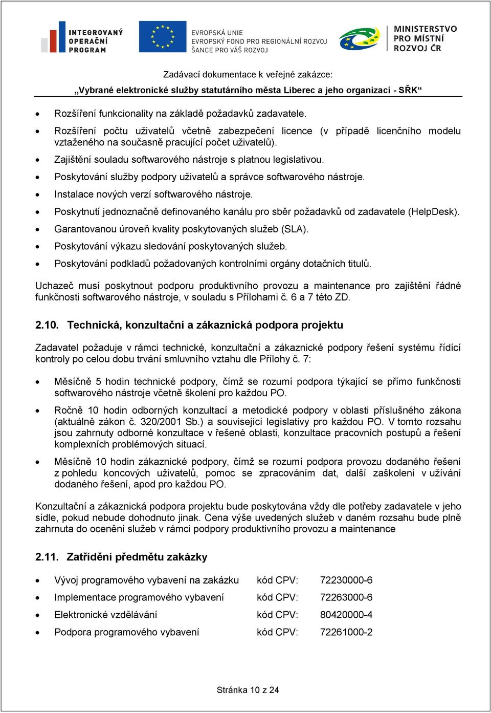 Poskytnutí jednoznačně definovaného kanálu pro sběr požadavků od zadavatele (HelpDesk). Garantovanou úroveň kvality poskytovaných služeb (SLA). Poskytování výkazu sledování poskytovaných služeb.