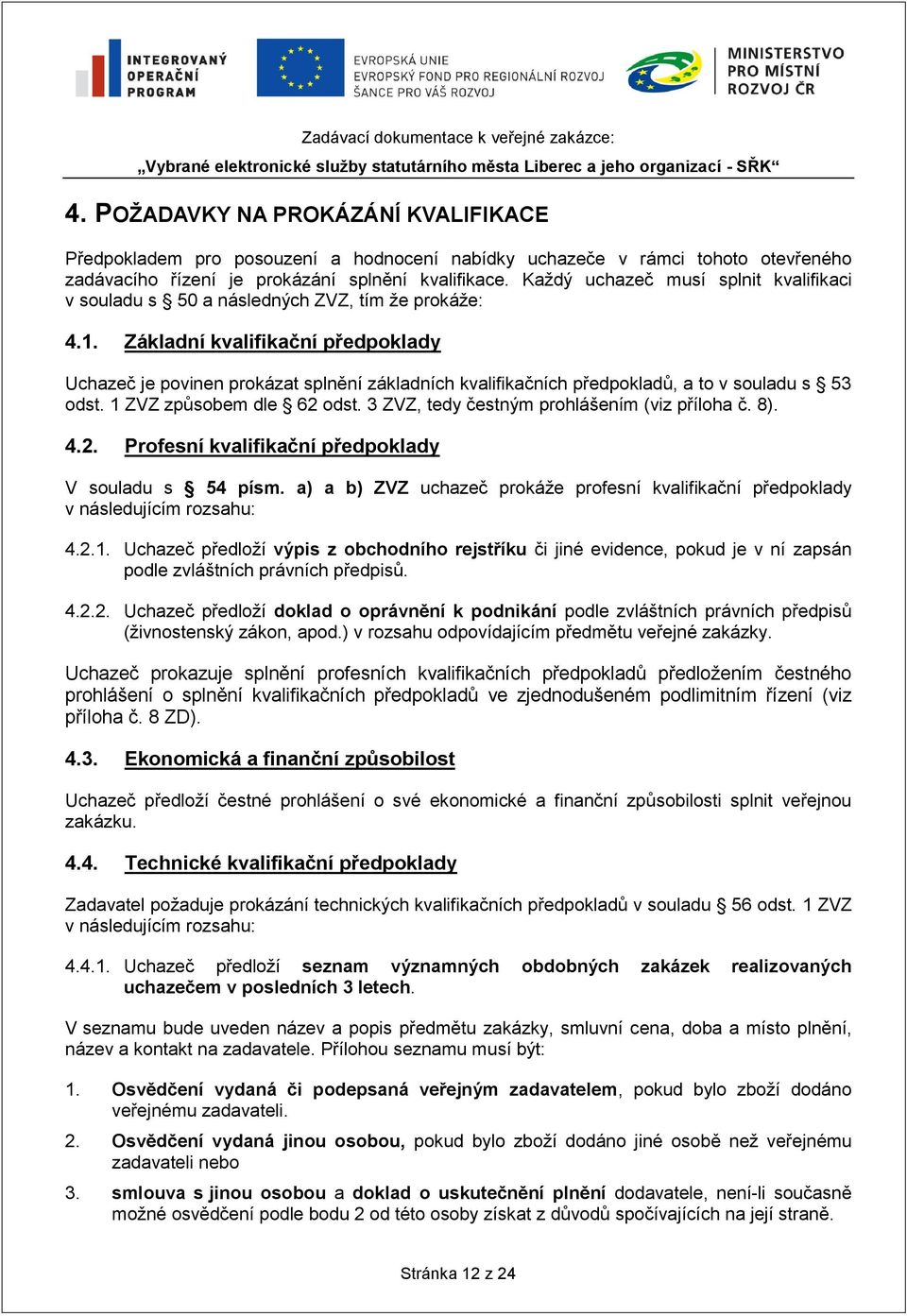 Základní kvalifikační předpoklady Uchazeč je povinen prokázat splnění základních kvalifikačních předpokladů, a to v souladu s 53 odst. 1 ZVZ způsobem dle 62 odst.
