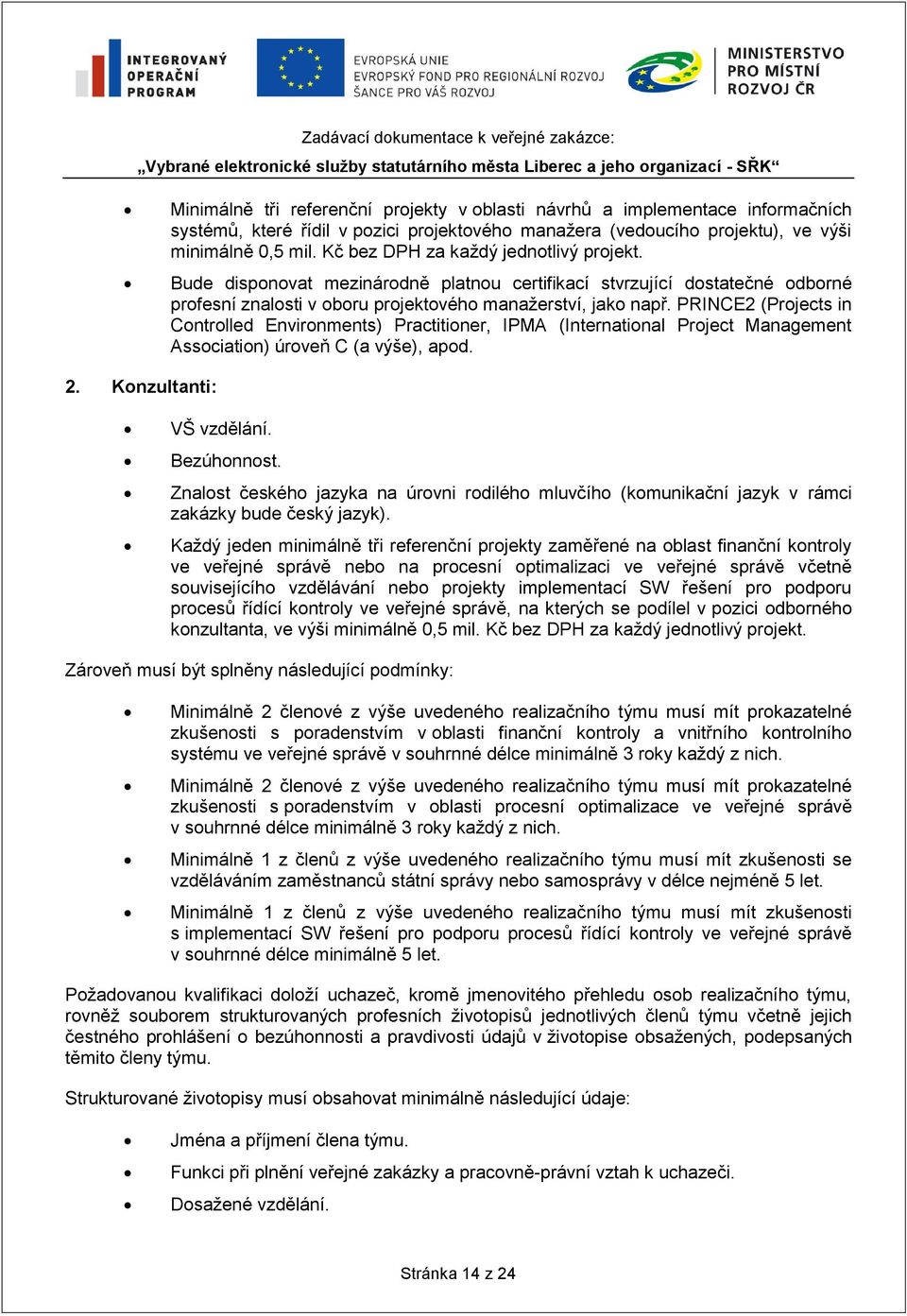 PRINCE2 (Projects in Controlled Environments) Practitioner, IPMA (International Project Management Association) úroveň C (a výše), apod. 2. Konzultanti: VŠ vzdělání. Bezúhonnost.