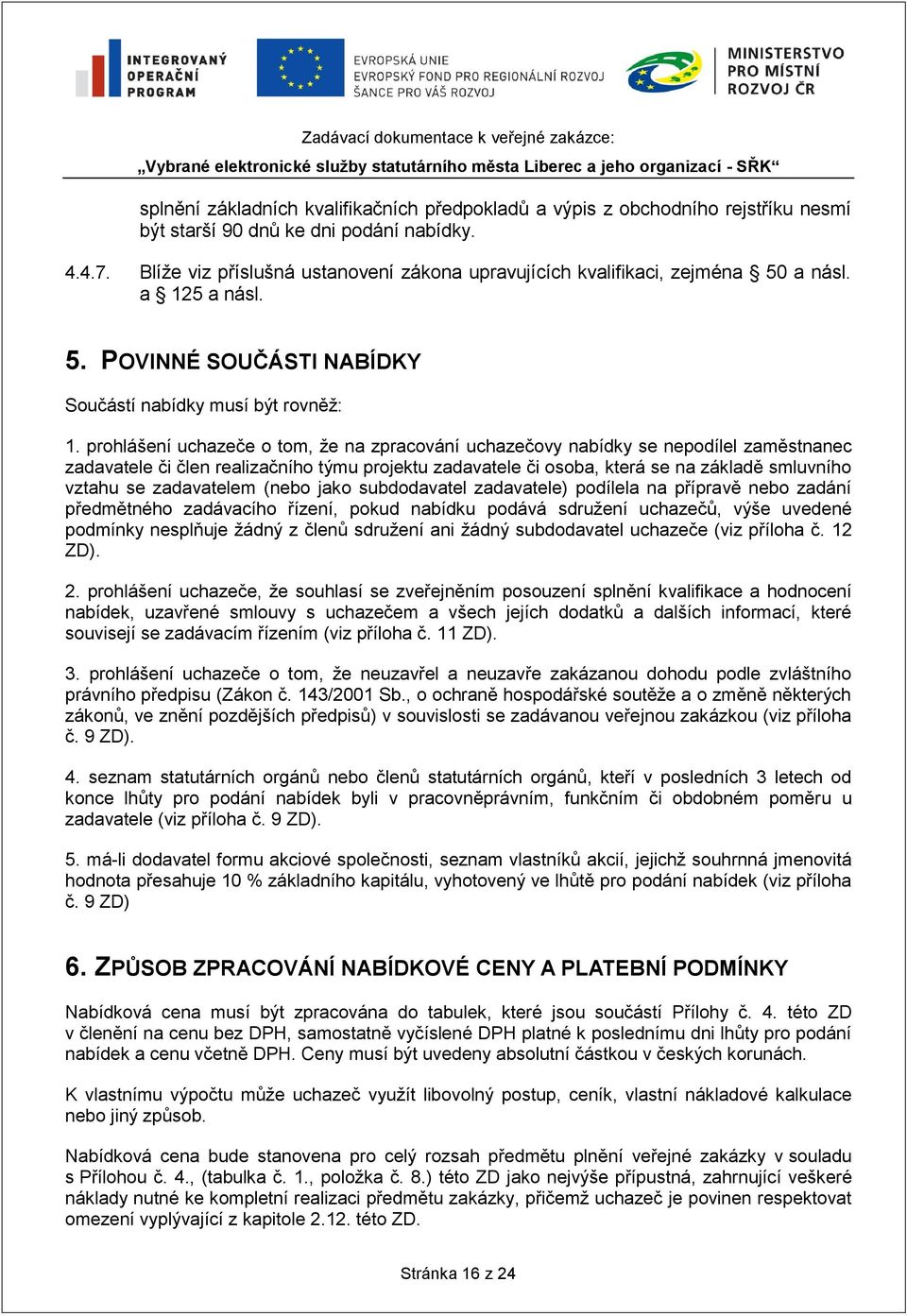 prohlášení uchazeče o tom, že na zpracování uchazečovy nabídky se nepodílel zaměstnanec zadavatele či člen realizačního týmu projektu zadavatele či osoba, která se na základě smluvního vztahu se