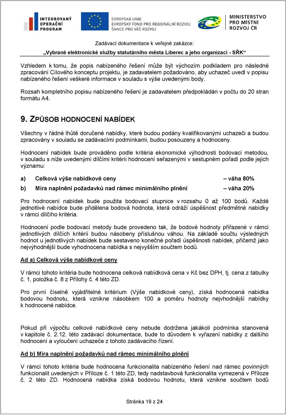 ZPŮSOB HODNOCENÍ NABÍDEK Všechny v řádné lhůtě doručené nabídky, které budou podány kvalifikovanými uchazeči a budou zpracovány v souladu se zadávacími podmínkami, budou posouzeny a hodnoceny.