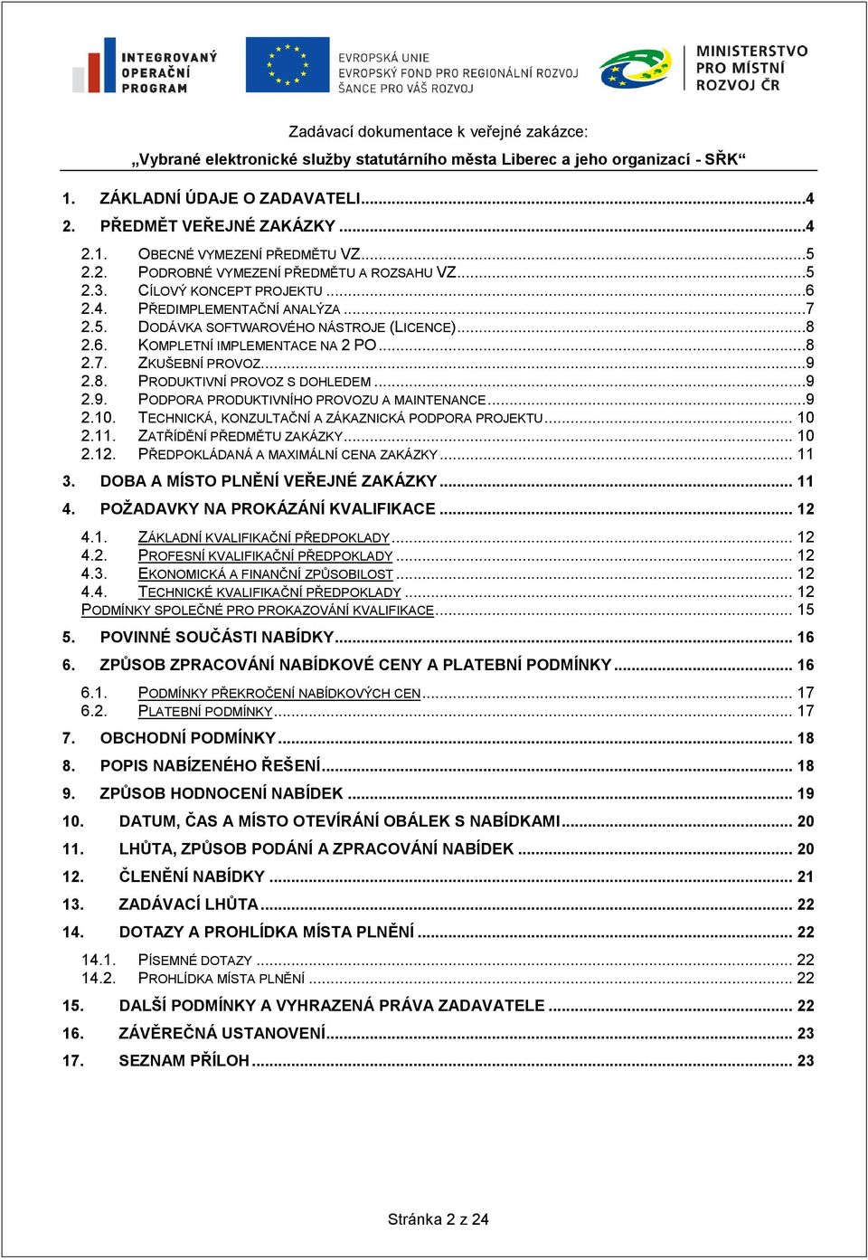 ..9 2.10. TECHNICKÁ, KONZULTAČNÍ A ZÁKAZNICKÁ PODPORA PROJEKTU... 10 2.11. ZATŘÍDĚNÍ PŘEDMĚTU ZAKÁZKY... 10 2.12. PŘEDPOKLÁDANÁ A MAXIMÁLNÍ CENA ZAKÁZKY... 11 3. DOBA A MÍSTO PLNĚNÍ VEŘEJNÉ ZAKÁZKY.