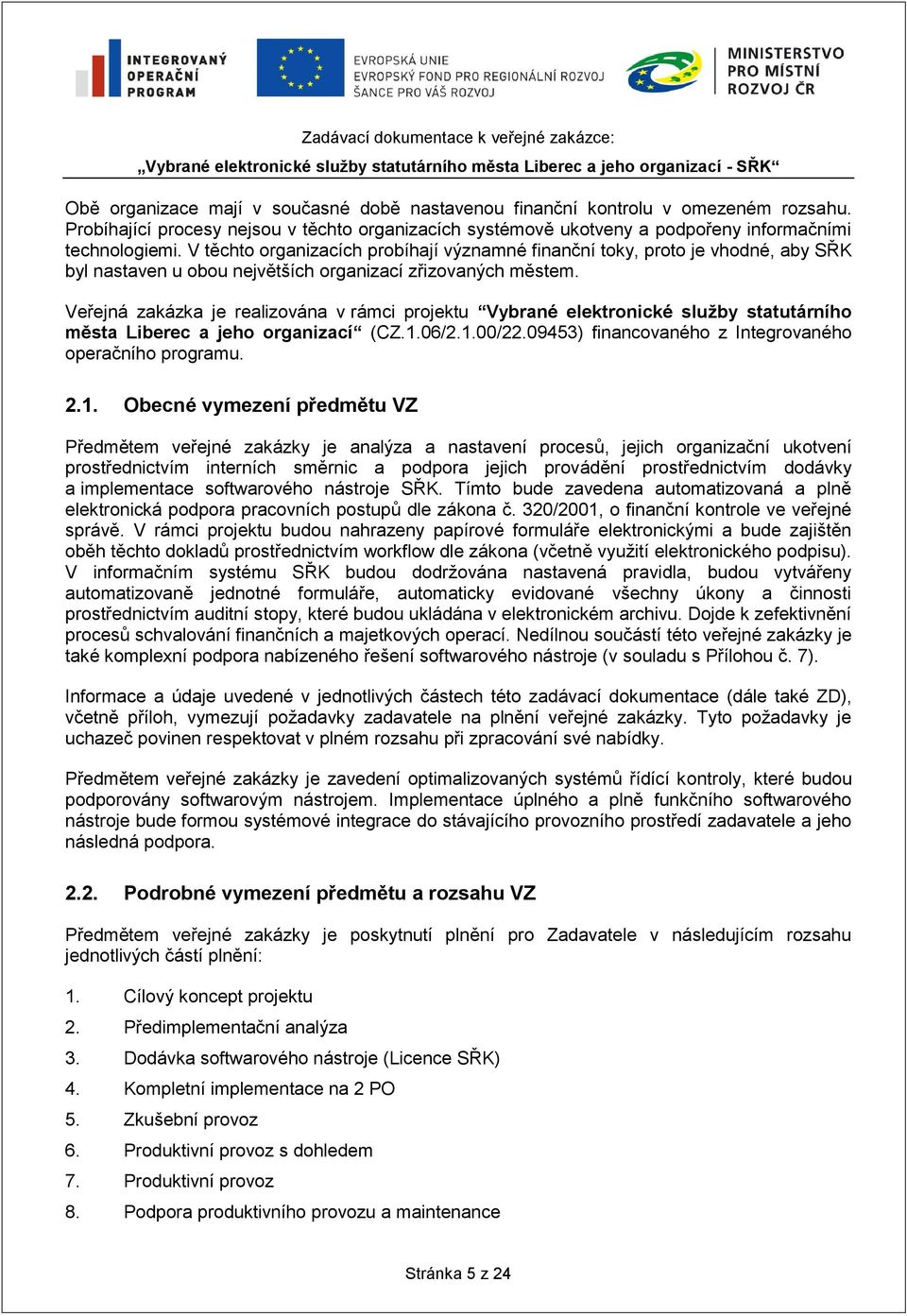 Veřejná zakázka je realizována v rámci projektu Vybrané elektronické služby statutárního města Liberec a jeho organizací (CZ.1.06/2.1.00/22.09453) financovaného z Integrovaného operačního programu. 2.