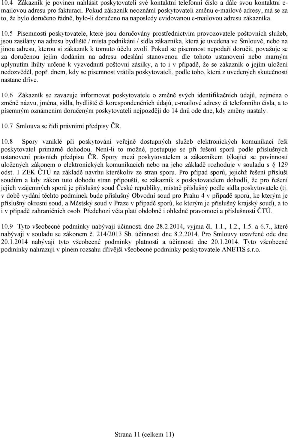 5 Písemnosti poskytovatele, které jsou doručovány prostřednictvím provozovatele poštovních služeb, jsou zasílány na adresu bydliště / místa podnikání / sídla zákazníka, která je uvedena ve Smlouvě,