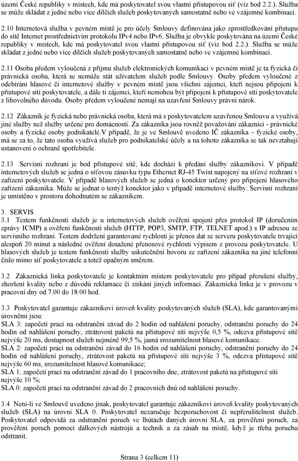 10 Internetová služba v pevném místě je pro účely Smlouvy definována jako zprostředkování přístupu do sítě Internet prostřednictvím protokolu IPv4 nebo IPv6.