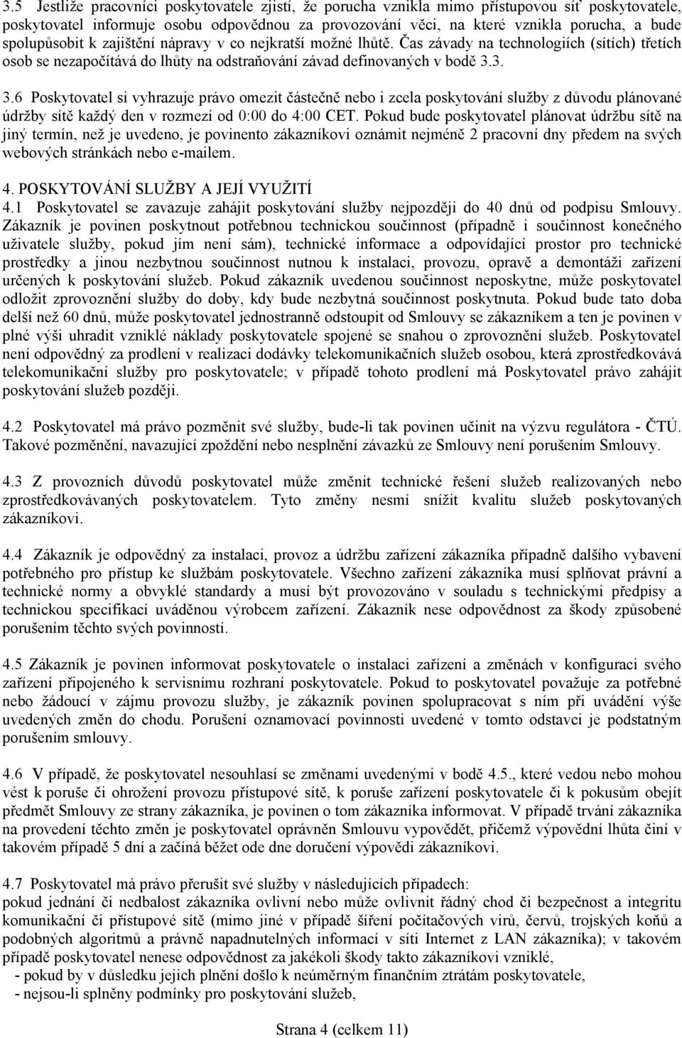 3. 3.6 Poskytovatel si vyhrazuje právo omezit částečně nebo i zcela poskytování služby z důvodu plánované údržby sítě každý den v rozmezí od 0:00 do 4:00 CET.