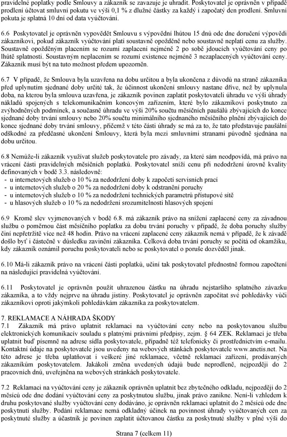 6 Poskytovatel je oprávněn vypovědět Smlouvu s výpovědní lhůtou 15 dnů ode dne doručení výpovědi zákazníkovi, pokud zákazník vyúčtování platí soustavně opožděně nebo soustavně neplatí cenu za služby.