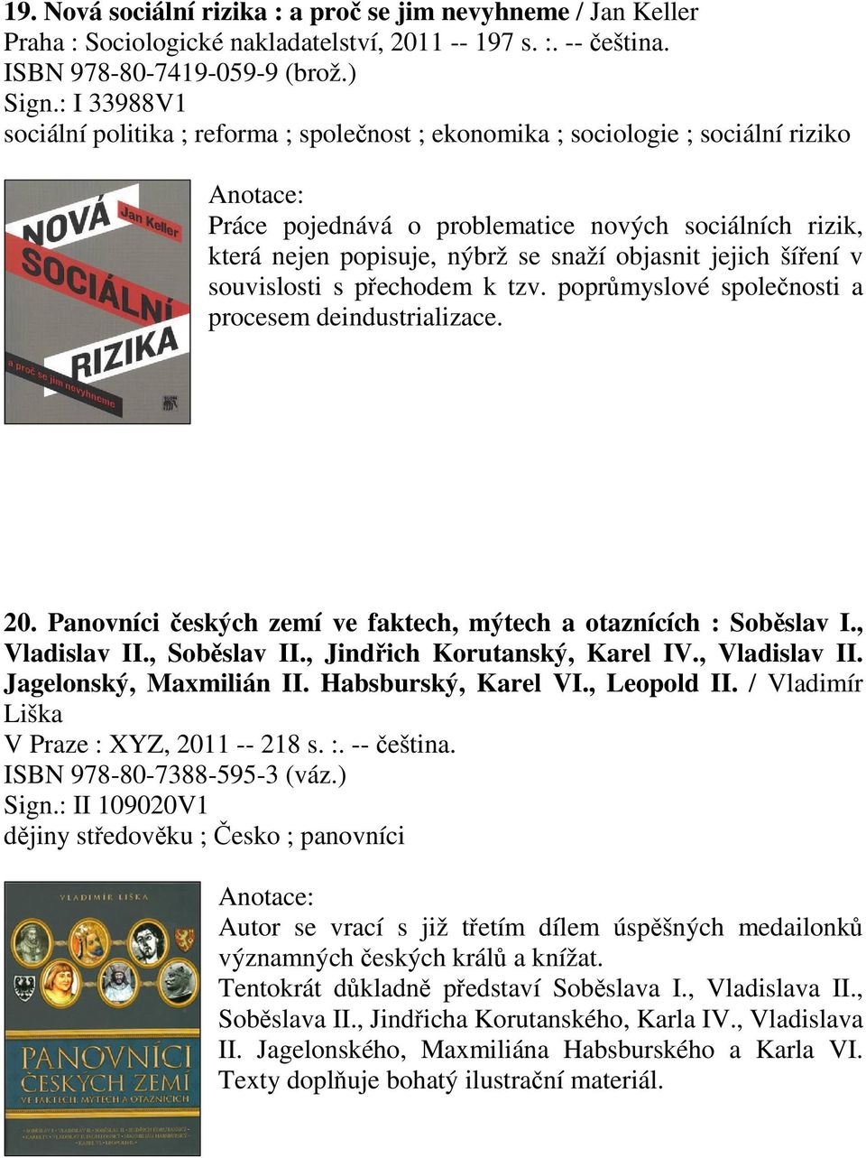 jejich šíení v souvislosti s pechodem k tzv. poprmyslové spolenosti a procesem deindustrializace. 20. Panovníci eských zemí ve faktech, mýtech a otaznících : Sobslav I., Vladislav II., Sobslav II.