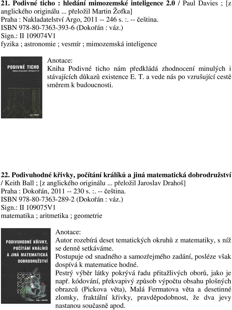 a vede nás po vzrušující cest smrem k budoucnosti. 22. Podivuhodné kivky, poítání králík a jiná matematická dobrodružství / Keith Ball ; [z anglického originálu.