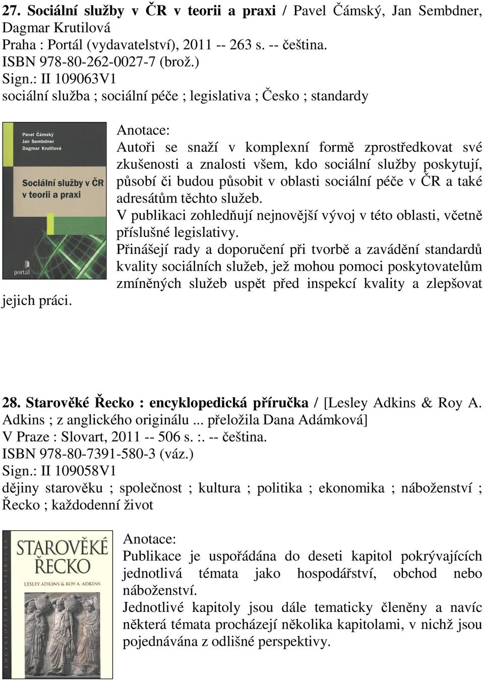 Autoi se snaží v komplexní form zprostedkovat své zkušenosti a znalosti všem, kdo sociální služby poskytují, psobí i budou psobit v oblasti sociální pée v R a také adresátm tchto služeb.