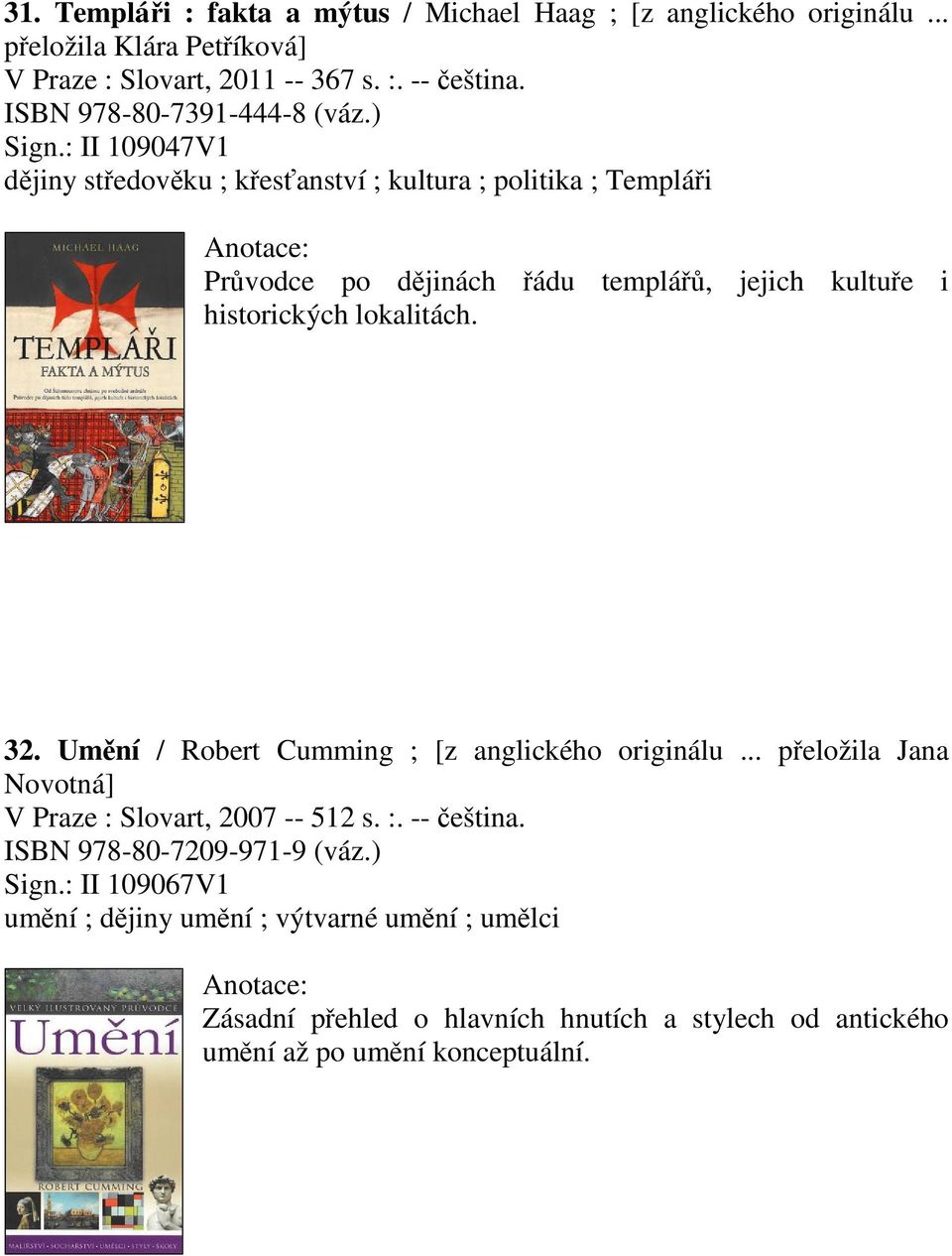 : II 109047V1 djiny stedovku ; kesanství ; kultura ; politika ; Templái Prvodce po djinách ádu templá, jejich kultue i historických lokalitách. 32.