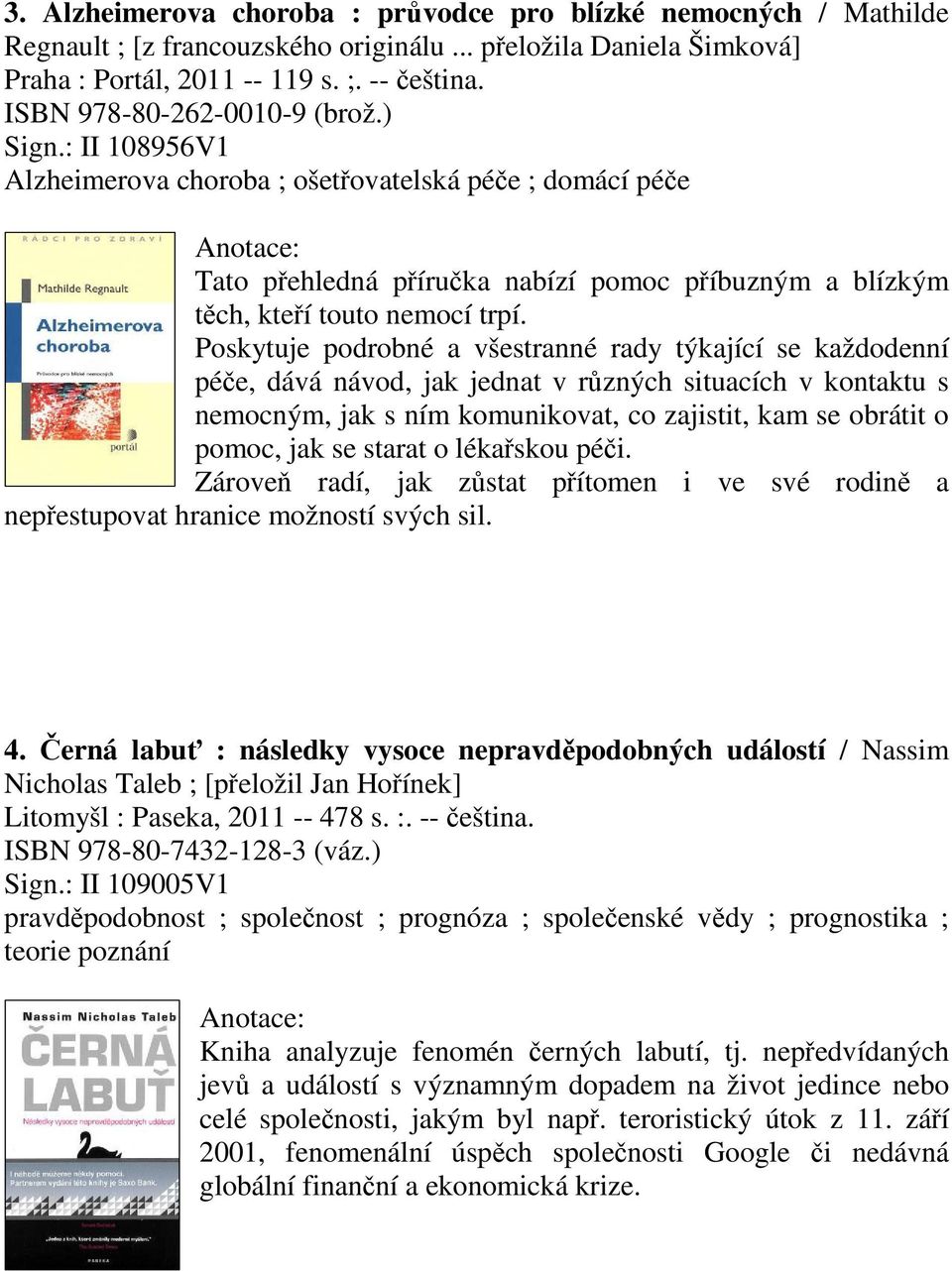 Poskytuje podrobné a všestranné rady týkající se každodenní pée, dává návod, jak jednat v rzných situacích v kontaktu s nemocným, jak s ním komunikovat, co zajistit, kam se obrátit o pomoc, jak se