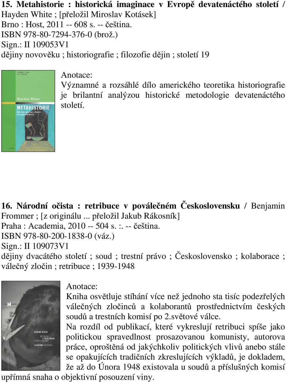 století. 16. Národní oista : retribuce v pováleném eskoslovensku / Benjamin Frommer ; [z originálu... peložil Jakub Rákosník] Praha : Academia, 2010 -- 504 s. :. -- eština.