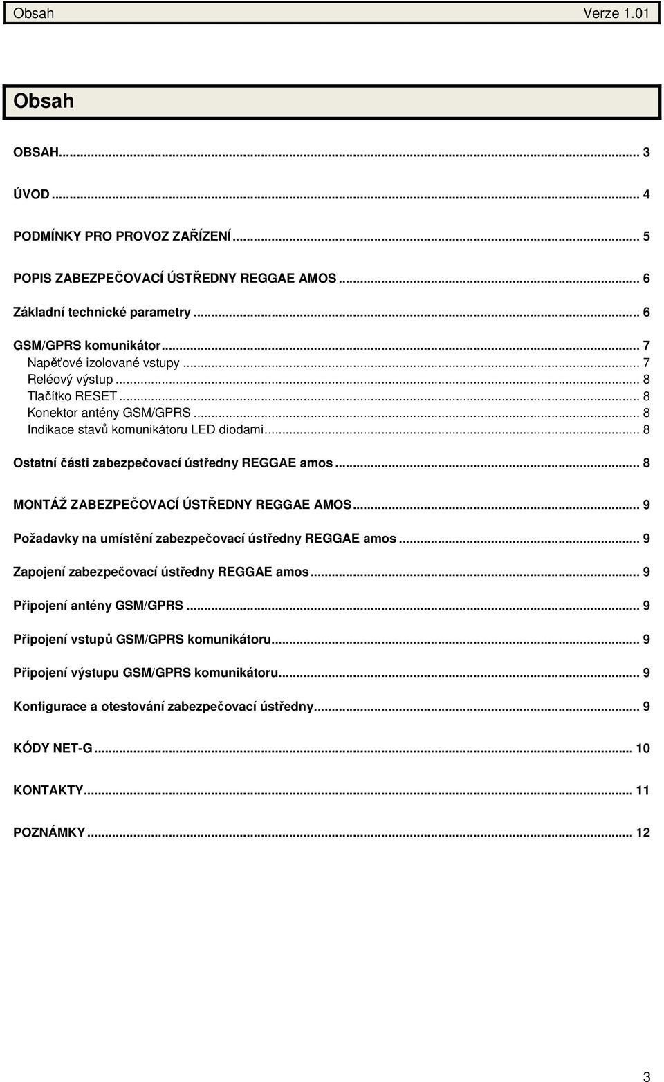 .. 8 Ostatní části zabezpečovací ústředny REGGAE amos... 8 MONTÁŽ ZABEZPEČOVACÍ ÚSTŘEDNY REGGAE AMOS... 9 Požadavky na umístění zabezpečovací ústředny REGGAE amos.