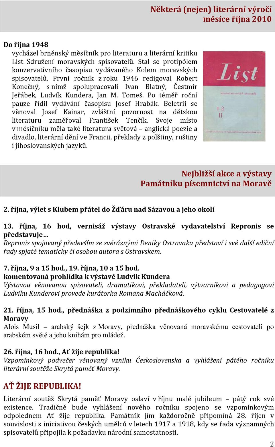 První ročník z roku 1946 redigoval Robert Konečný, s nímž spolupracovali Ivan Blatný, Čestmír Jeřábek, Ludvík Kundera, Jan M. Tomeš. Po téměř roční pauze řídil vydávání časopisu Josef Hrabák.