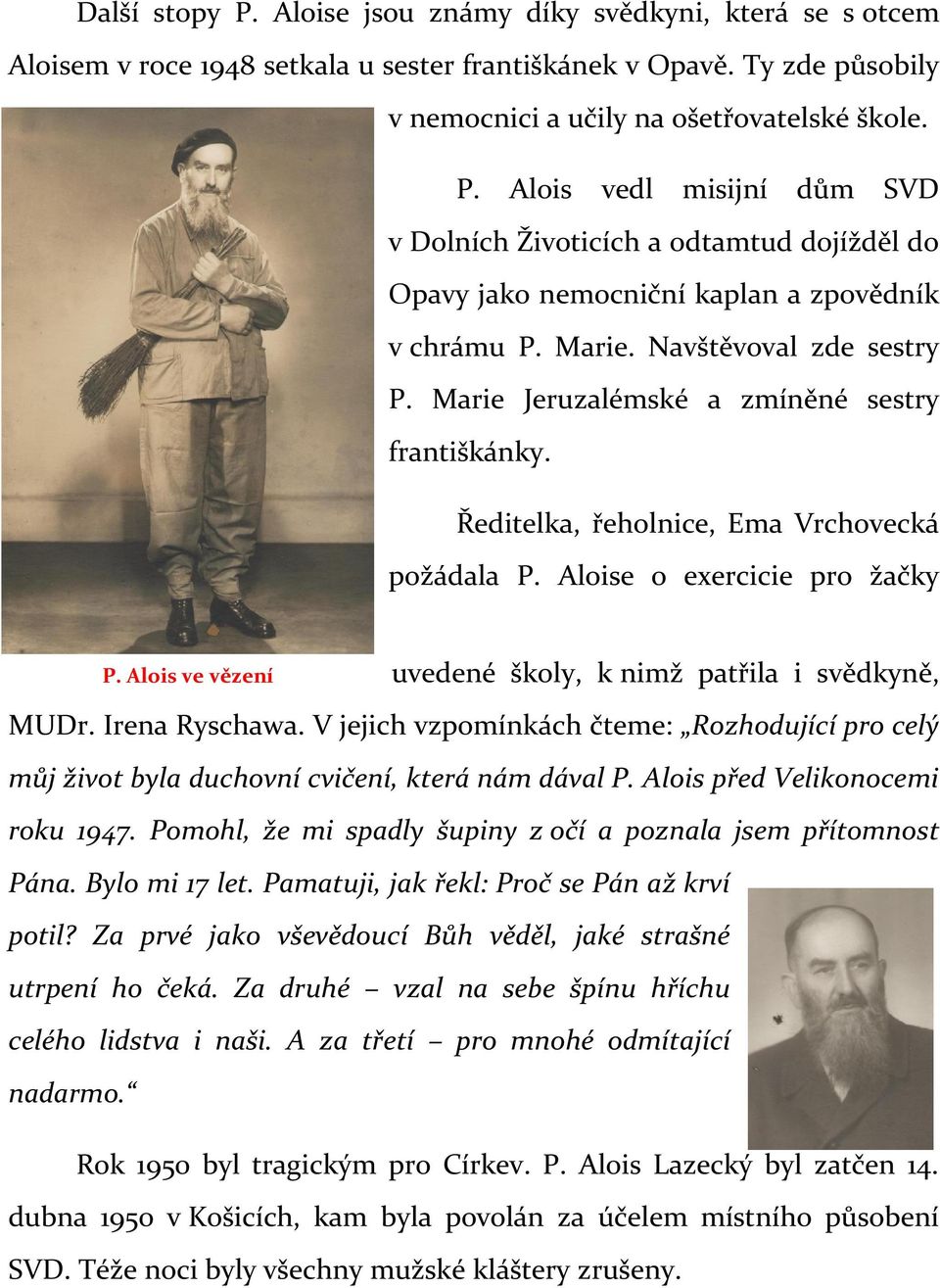 Alois ve vězení uvedené školy, k nimž patřila i svědkyně, MUDr. Irena Ryschawa. V jejich vzpomínkách čteme: Rozhodující pro celý můj život byla duchovní cvičení, která nám dával P.