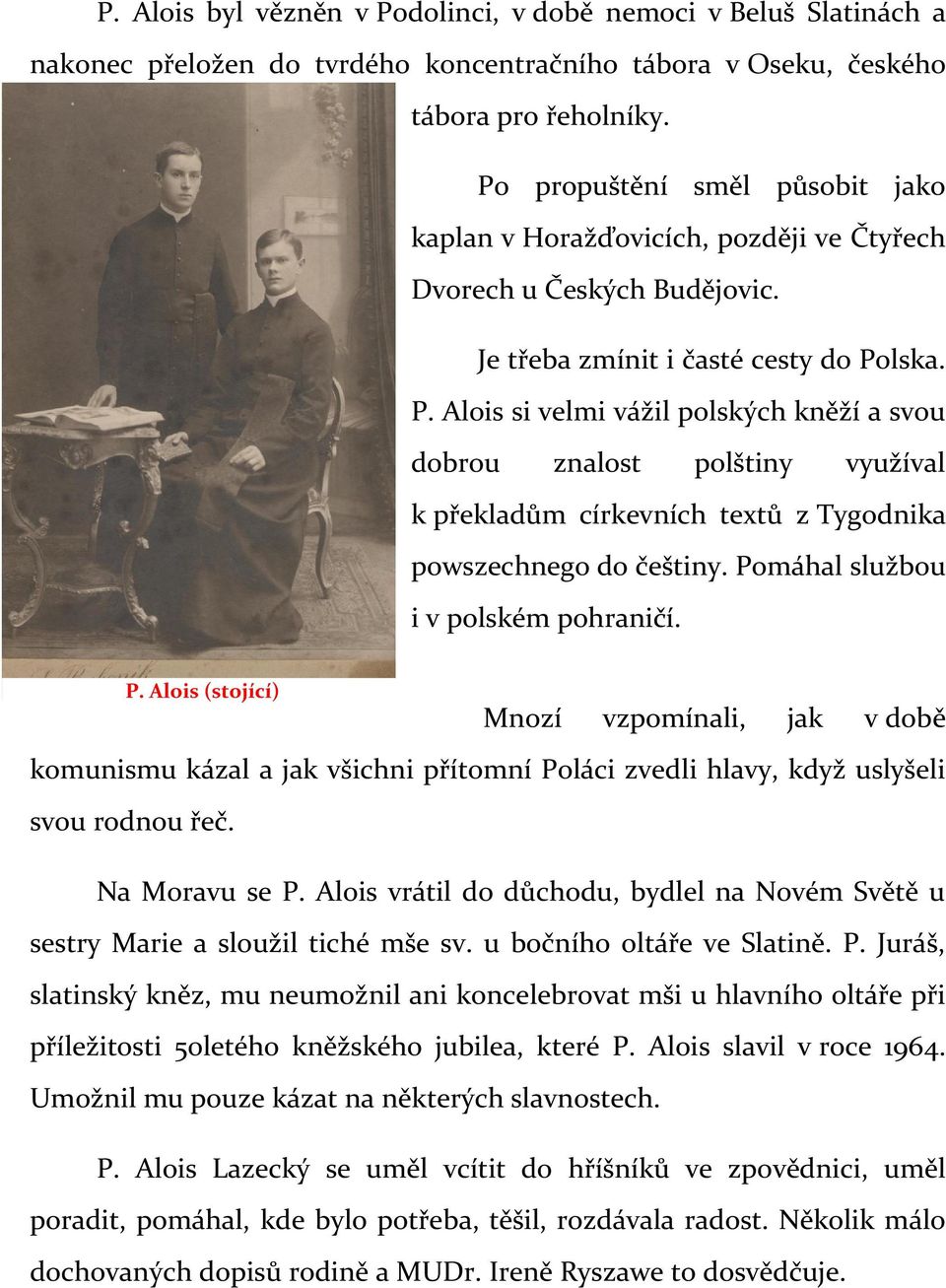 lska. P. Alois si velmi vážil polských kněží a svou dobrou znalost polštiny využíval k překladům církevních textů z Tygodnika powszechnego do češtiny. Pomáhal službou i v polském pohraničí. P. Alois (stojící) Mnozí vzpomínali, jak v době komunismu kázal a jak všichni přítomní Poláci zvedli hlavy, když uslyšeli svou rodnou řeč.