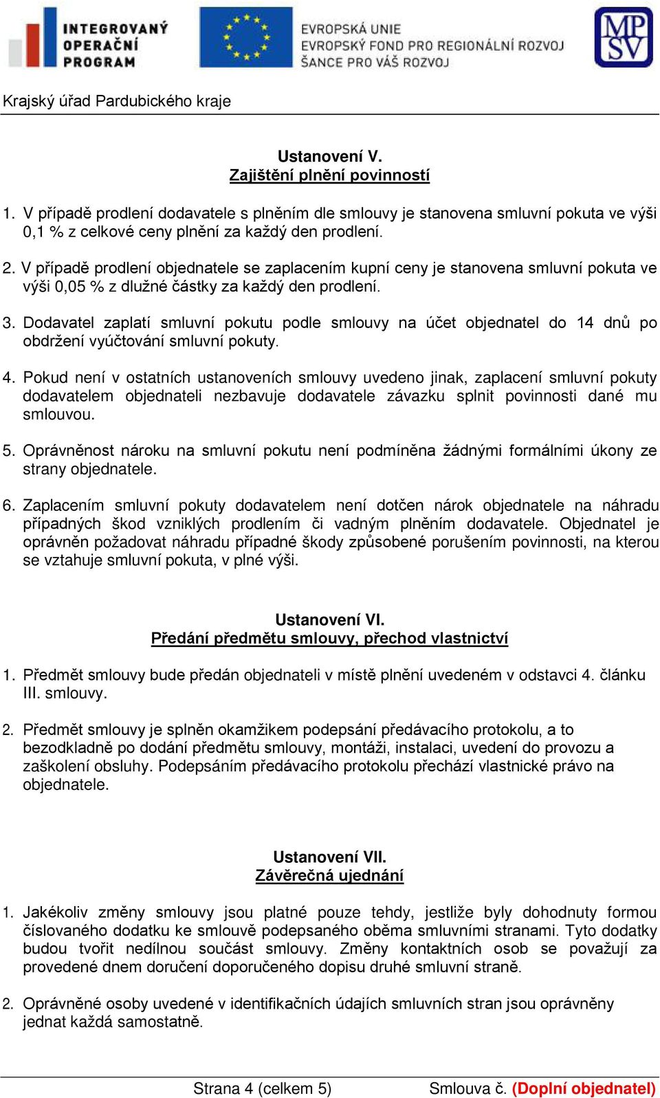 V případě prodlení objednatele se zaplacením kupní ceny je stanovena smluvní pokuta ve výši 0,05 % z dlužné částky za každý den prodlení. 3.