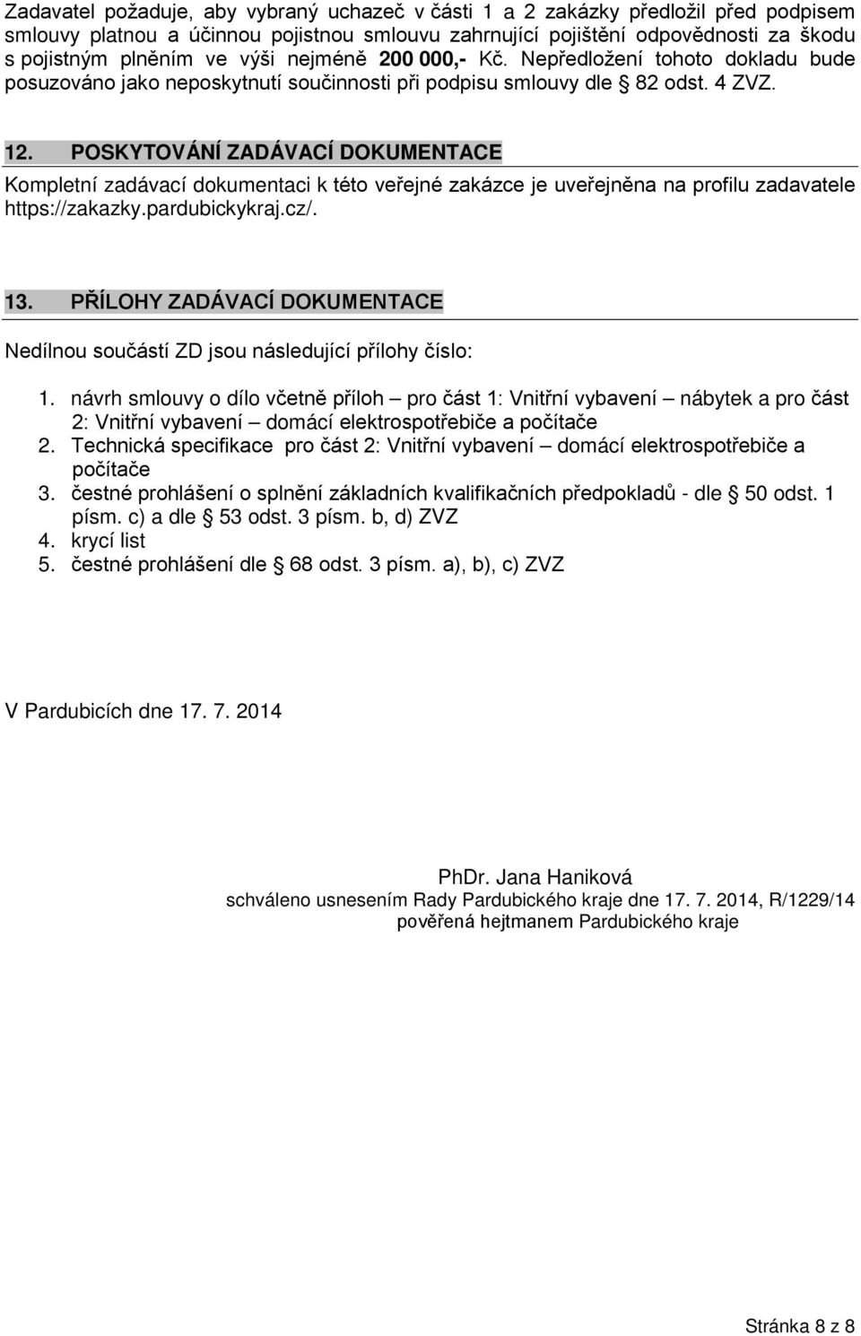 POSKYTOVÁNÍ ZADÁVACÍ DOKUMENTACE Kompletní zadávací dokumentaci k této veřejné zakázce je uveřejněna na profilu zadavatele https://zakazky.pardubickykraj.cz/. 13.