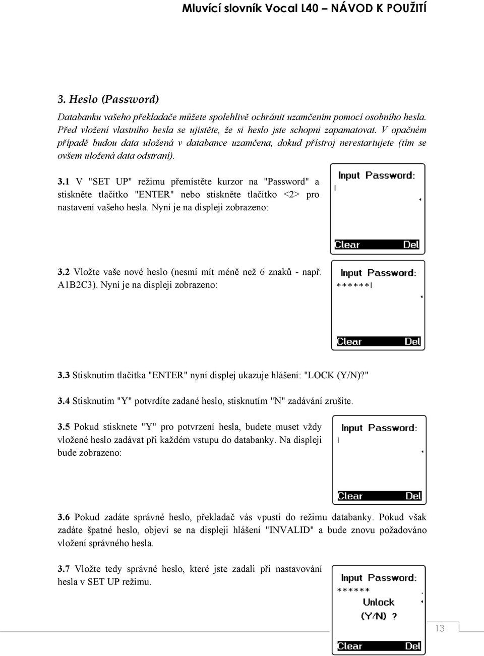 1 V "SET UP" režimu přemístěte kurzor na "Password" a stiskněte tlačítko "ENTER" nebo stiskněte tlačítko <2> pro nastavení vašeho hesla. Nyní je na displeji zobrazeno: 3.