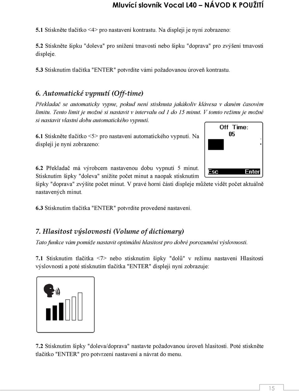 V tomto režimu je možné si nastavit vlastní dobu automatického vypnutí. 6.1 Stiskněte tlačítko <5> pro nastavení automatického vypnutí. Na displeji je nyní zobrazeno: 6.