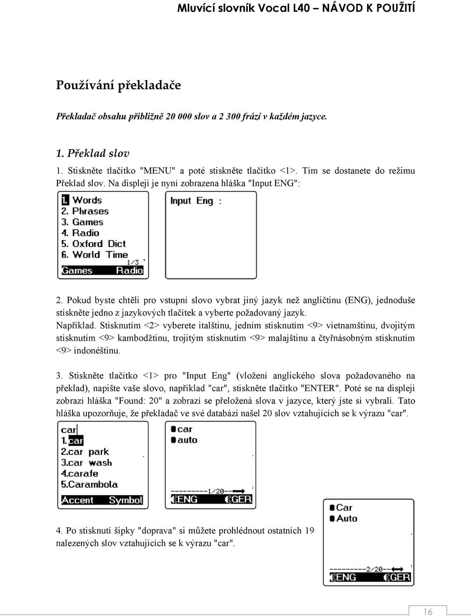 Pokud byste chtěli pro vstupní slovo vybrat jiný jazyk než angličtinu (ENG), jednoduše stiskněte jedno z jazykových tlačítek a vyberte požadovaný jazyk. Například.