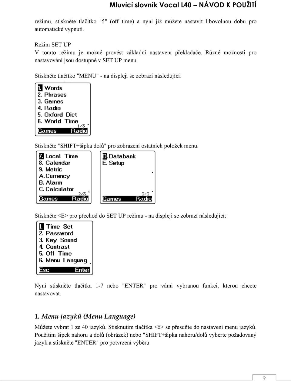 Stiskněte <E> pro přechod do SET UP režimu - na displeji se zobrazí následující: Nyní stiskněte tlačítka 1-7 nebo "ENTER" pro vámi vybranou funkci, kterou chcete nastavovat. 1. Menu jazyků (Menu Language) Můžete vybrat 1 ze 40 jazyků.