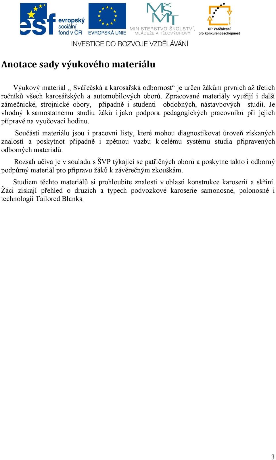 Je vhodný k samostatnému studiu žáků i jako podpora pedagogických pracovníků při jejich přípravě na vyučovací hodinu.