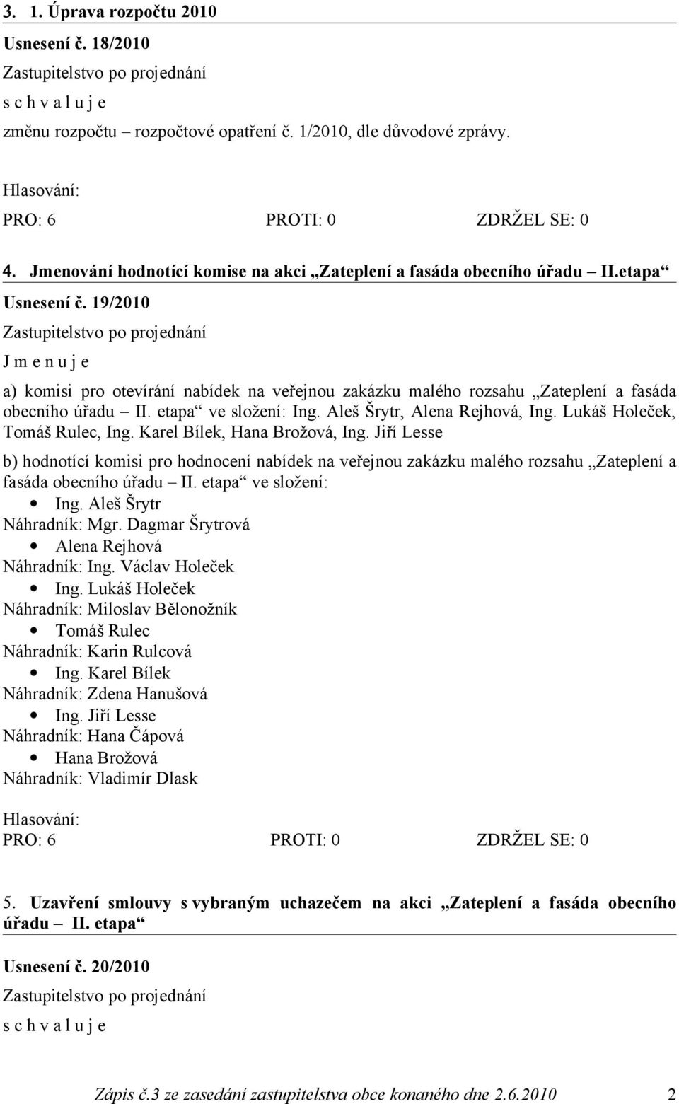 Lukáš Holeček, Tomáš Rulec, Ing. Karel Bílek, Hana Brožová, Ing. Jiří Lesse b) hodnotící komisi pro hodnocení nabídek na veřejnou zakázku malého rozsahu Zateplení a fasáda obecního úřadu II.