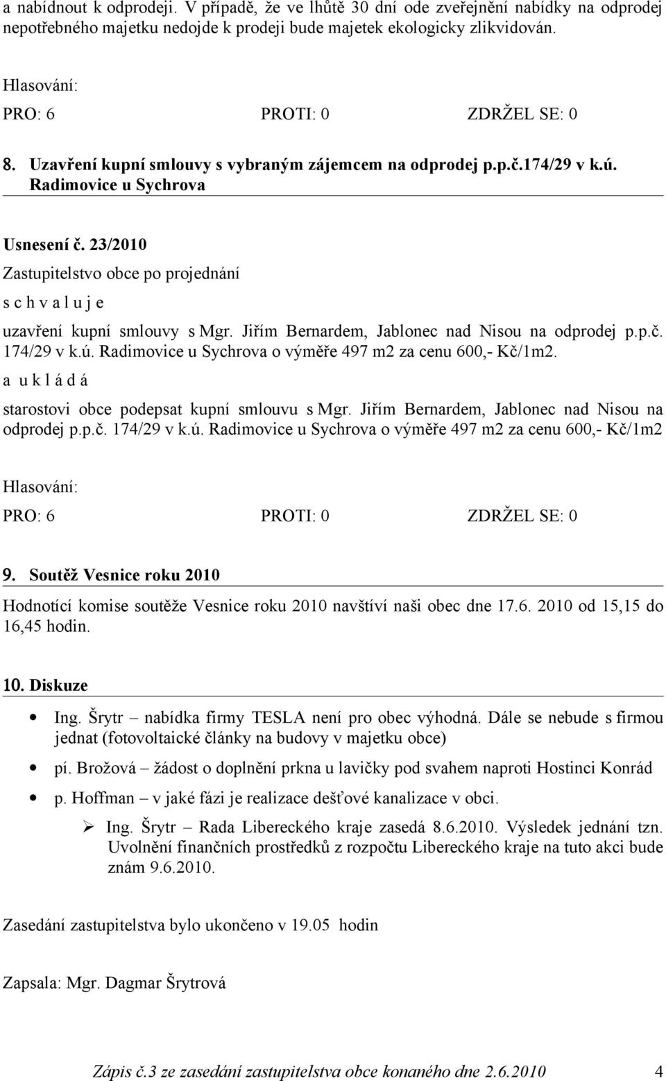 Jiřím Bernardem, Jablonec nad Nisou na odprodej p.p.č. 174/29 v k.ú. Radimovice u Sychrova o výměře 497 m2 za cenu 600,- Kč/1m2. a u k l á d á starostovi obce podepsat kupní smlouvu s Mgr.