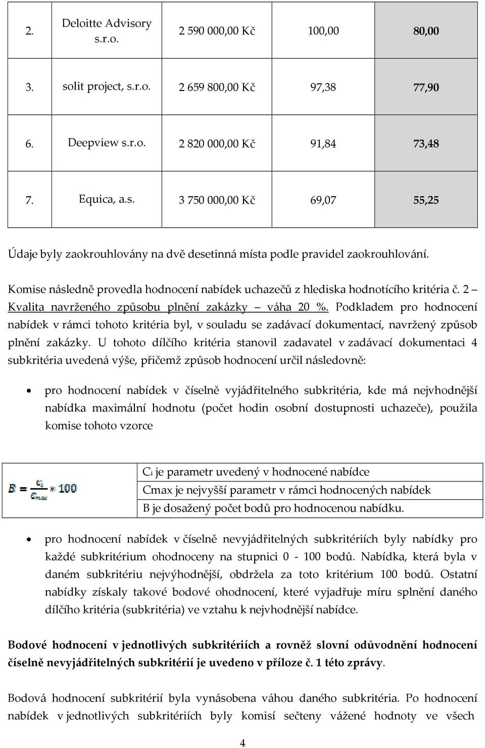 Podkladem pro hodnocení nabídek v rámci tohoto kritéria byl, v souladu se zadávací dokumentací, navržený způsob plnění zakázky.