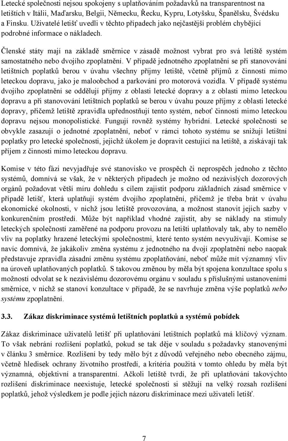 Členské státy mají na základě směrnice v zásadě možnost vybrat pro svá letiště systém samostatného nebo dvojího zpoplatnění.