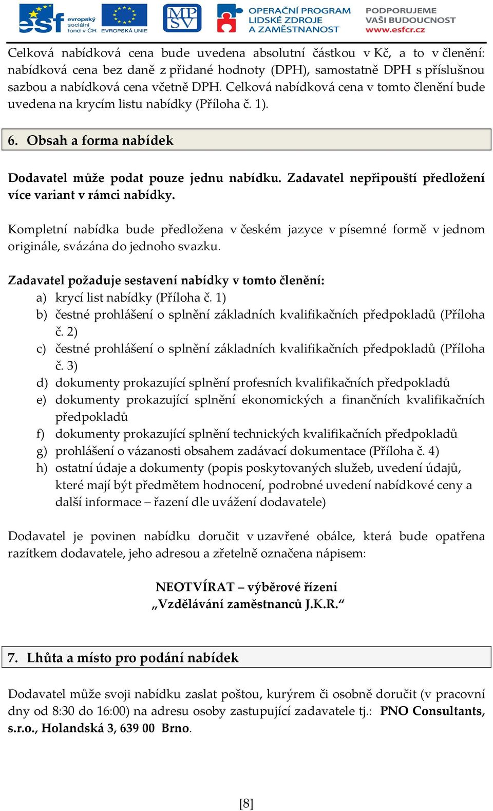 Zadavatel nepřipouští předložení více variant v rámci nabídky. Kompletní nabídka bude předložena v českém jazyce v písemné formě v jednom originále, svázána do jednoho svazku.