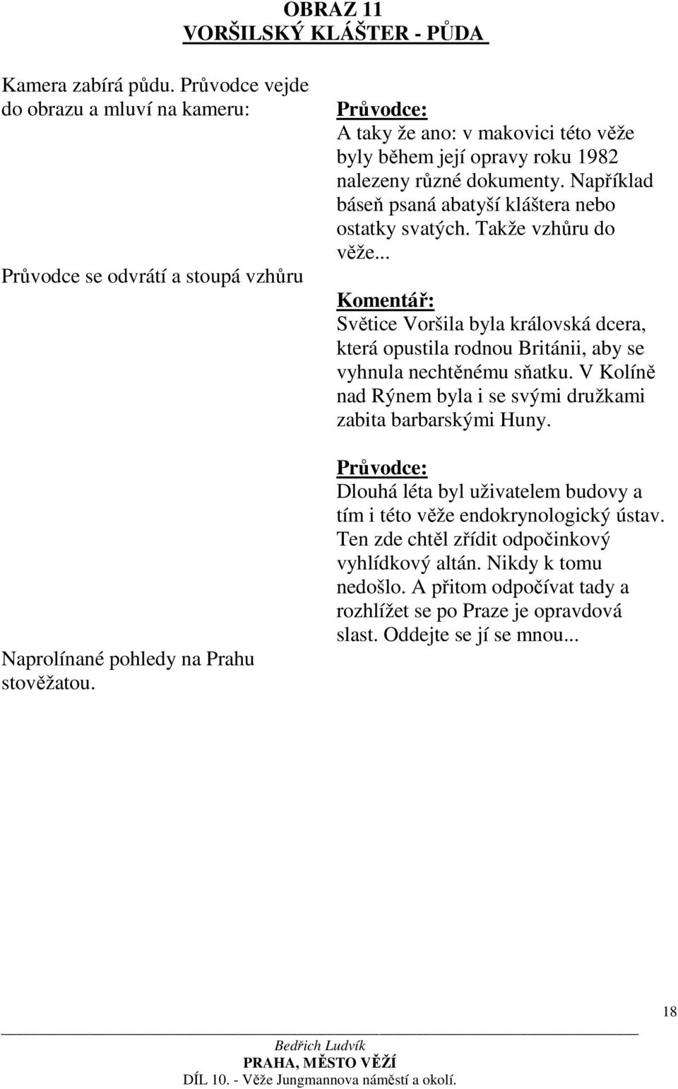 .. Komentář: Světice Voršila byla královská dcera, která opustila rodnou Británii, aby se vyhnula nechtěnému sňatku. V Kolíně nad Rýnem byla i se svými družkami zabita barbarskými Huny.